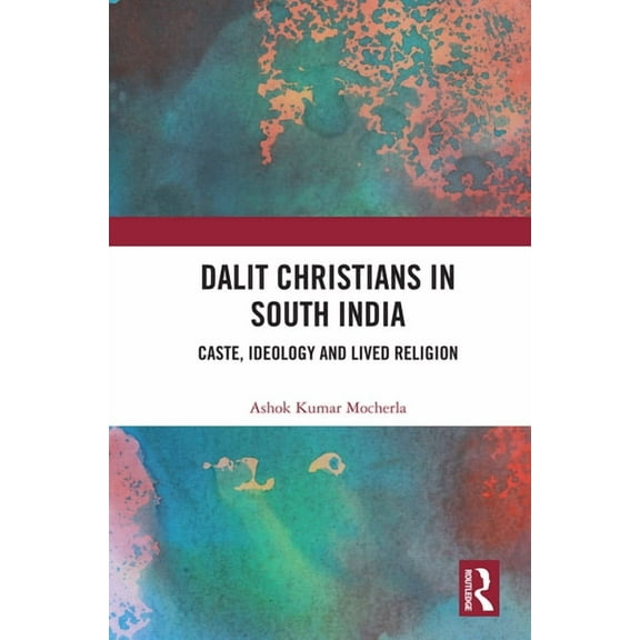 Dalit Christians in South India: Caste, Ideology and Lived Religion, (Paperback)