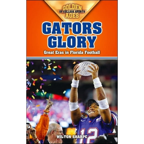 Golden Ages of College Sports Gators Glory: Great Eras in Florida Football, (Paperback)