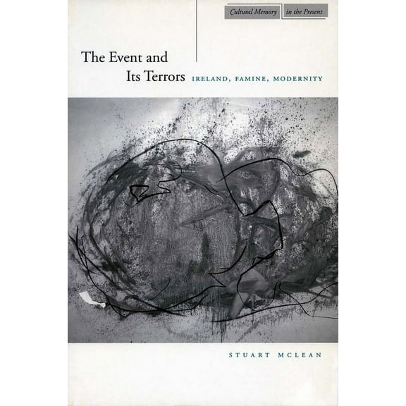 Cultural Memory in the Present The Event and Its Terrors: Ireland, Famine, Modernity, (Hardcover)