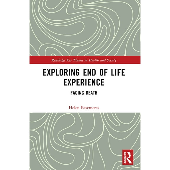 Routledge Key Themes in Health and Socie Exploring End of Life Experience: Facing Death, (Paperback)