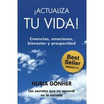 ¡ACTUALIZA TU VIDA! Creencias, emociones, bienestar y prosperidad.: Los secretos que no aprendí en la escuela. (Paperback)