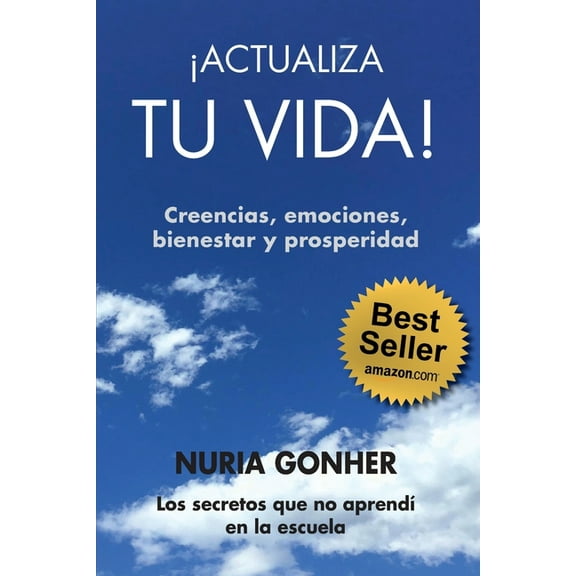 ¡ACTUALIZA TU VIDA! Creencias, emociones, bienestar y prosperidad.: Los secretos que no aprendí en la escuela. (Paperback)