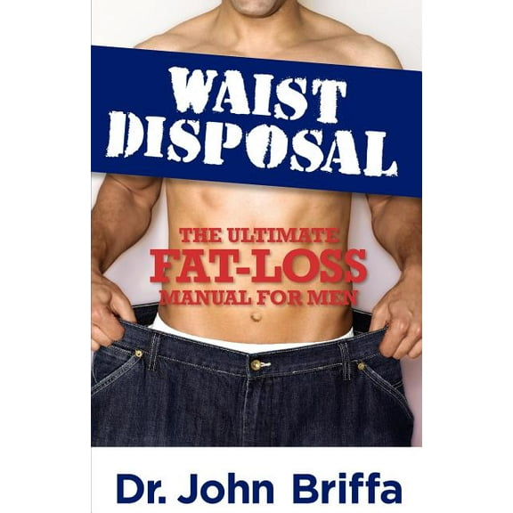 Waist Disposal: The Ultimate Fat-Loss Manual for Men, (Paperback)