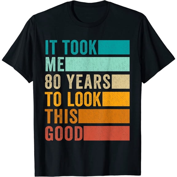 It Took Me 80 Years to Look This Good T-Shirt Funny 80th Birthday Men Gift Woman