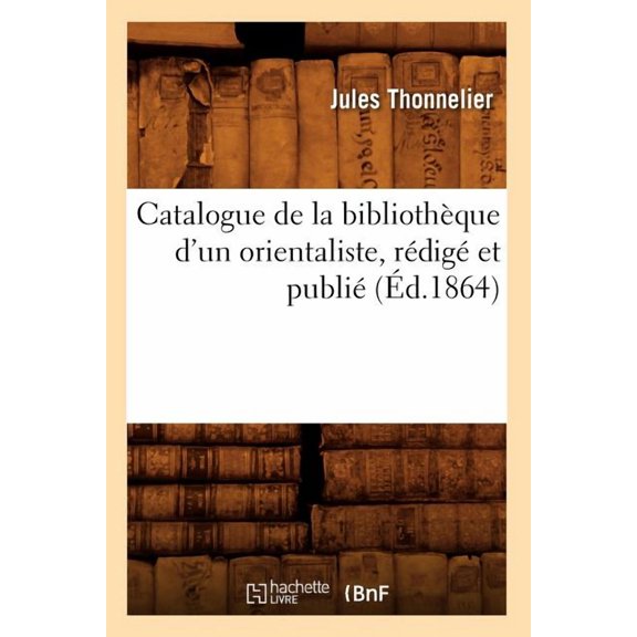 Catalogue de La Bibliotheque D'Un Orientaliste, Redige Et Publie (Ed.1864)