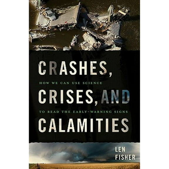 Crashes, Crises, and Calamities: How We Can Use Science to Read the Early-Warning Signs (Hardcover) by Len Fisher