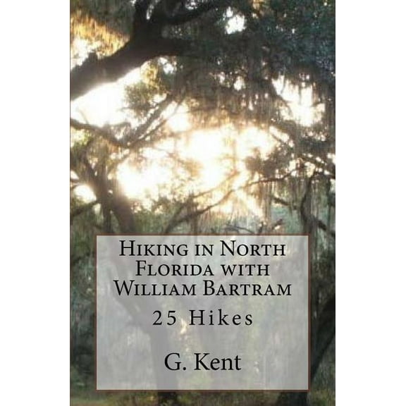 Hiking in North Florida with William Bartram: 25 Hikes