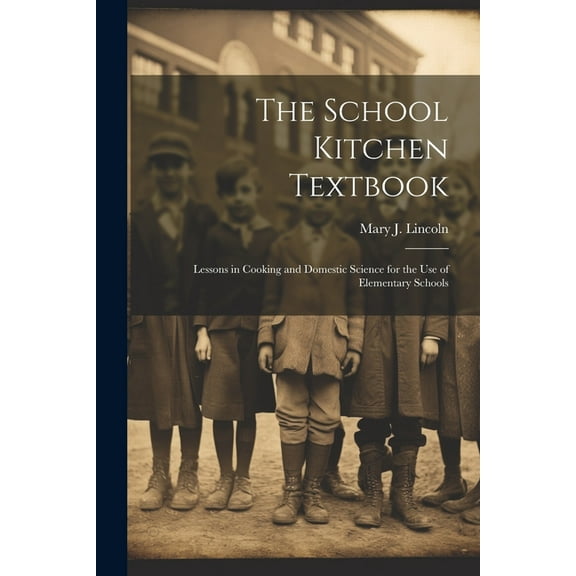 The School Kitchen Textbook: Lessons in Cooking and Domestic Science for the Use of Elementary Schools, (Paperback)