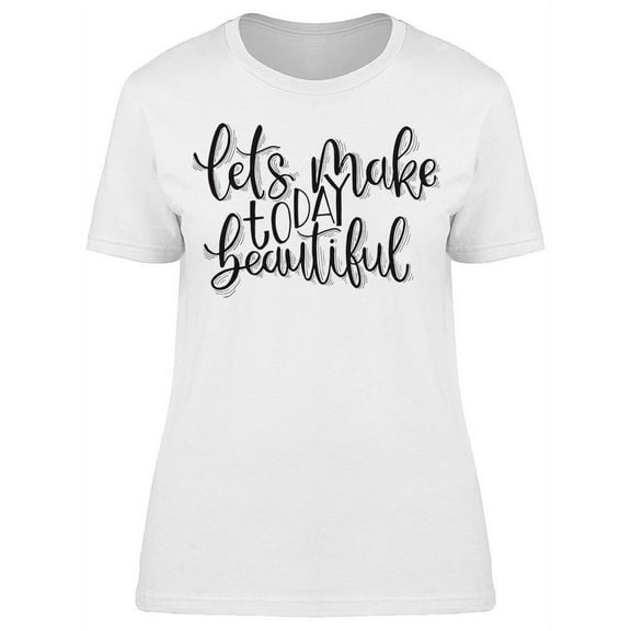 Let's Make Today Beautiful T-Shirt Women -Image by Shutterstock, Female XX-Large