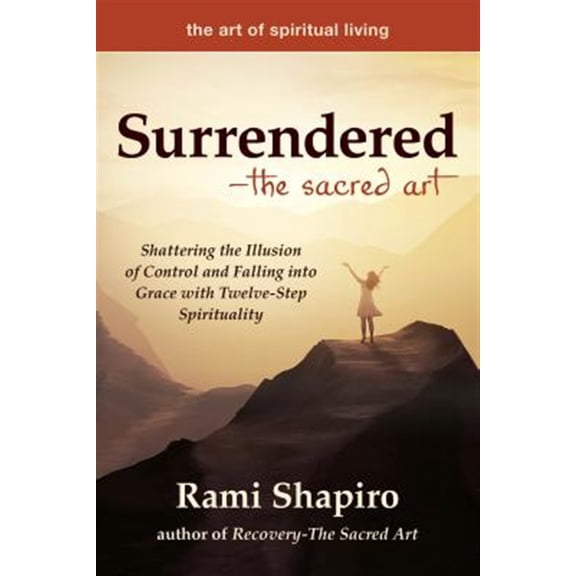 Pre-Owned Surrendered--The Sacred Art: Shattering the Illusion of Control and Falling Into Grace with Twelve-Step Spirituality (Paperback) 159473643X 9781594736438