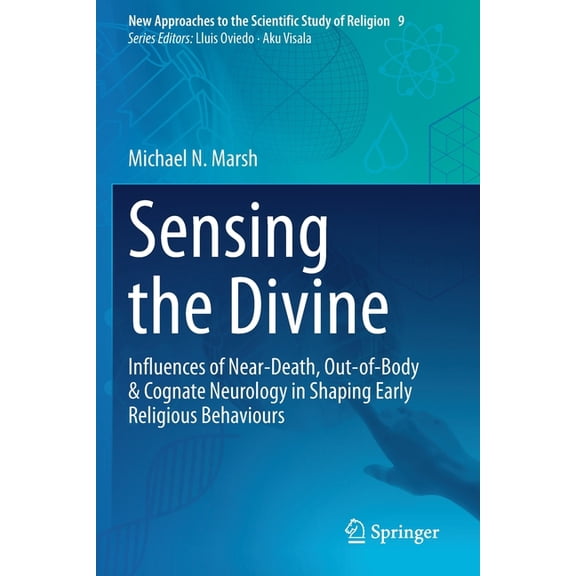 New Approaches to the Scientific Study o Sensing the Divine: Influences of Near-Death, Out-Of-Body & Cognate Neurology in Shaping Early Religious Behaviours, Book 9, (Paperback)