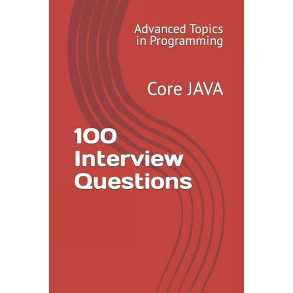 Advanced Topics in Programming 100 Interview Questions: Core JAVA, Book 8, (Paperback)