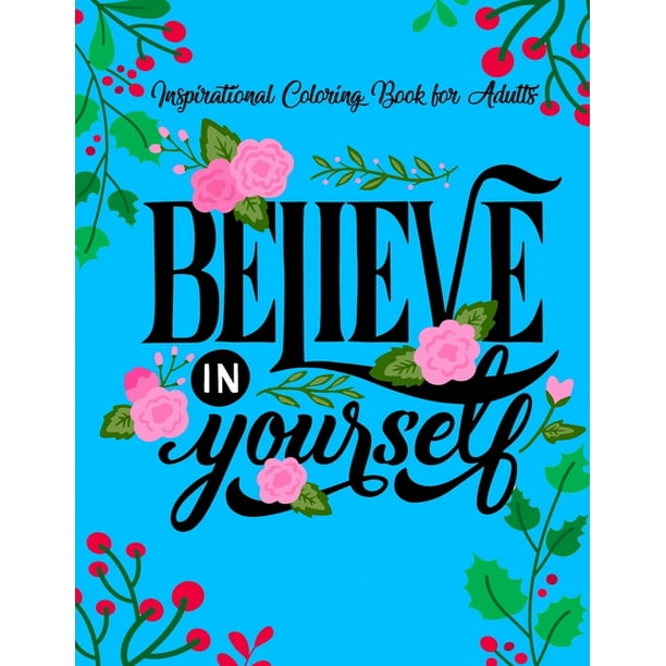 Download Inspirational Coloring Books For Adults Believe In Yourself A Motivational Adult Coloring Book With Inspiring Quotes And Positive Affirmations Paperback Walmart Com Walmart Com