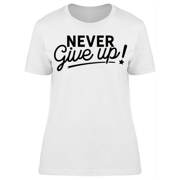 Never Give Up Never T-Shirt Women -Image by Shutterstock, Female Small