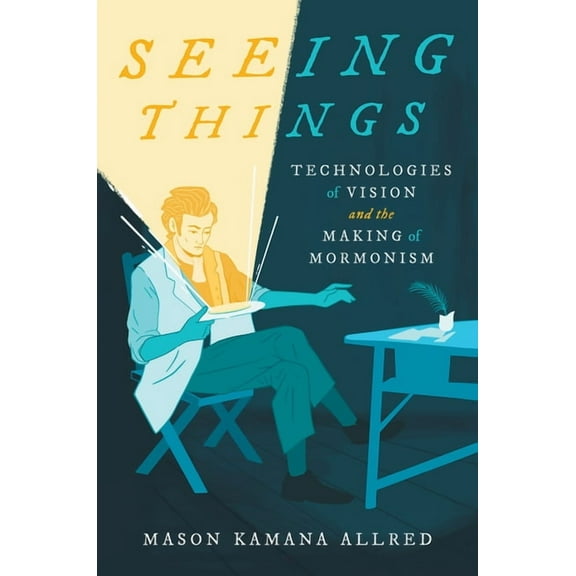 Seeing Things: Technologies of Vision and the Making of Mormonism, (Hardcover)