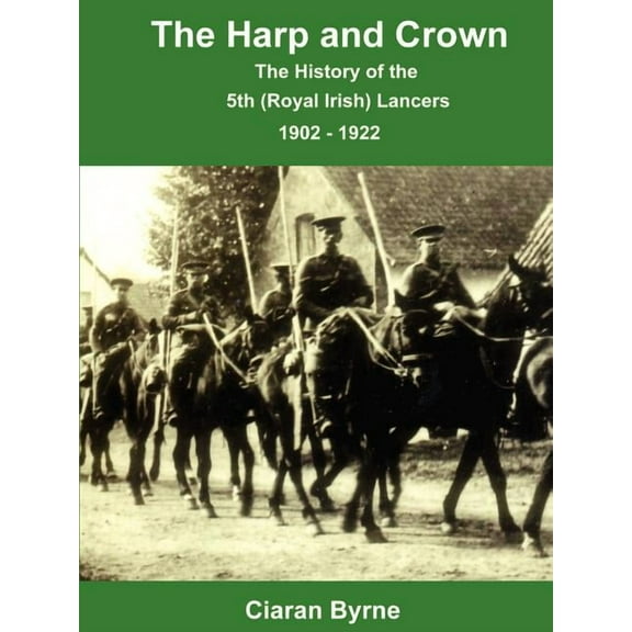 The Harp and Crown, The History of the 5th (Royal Irish) Lancers, 1902 - 1922, (Paperback)