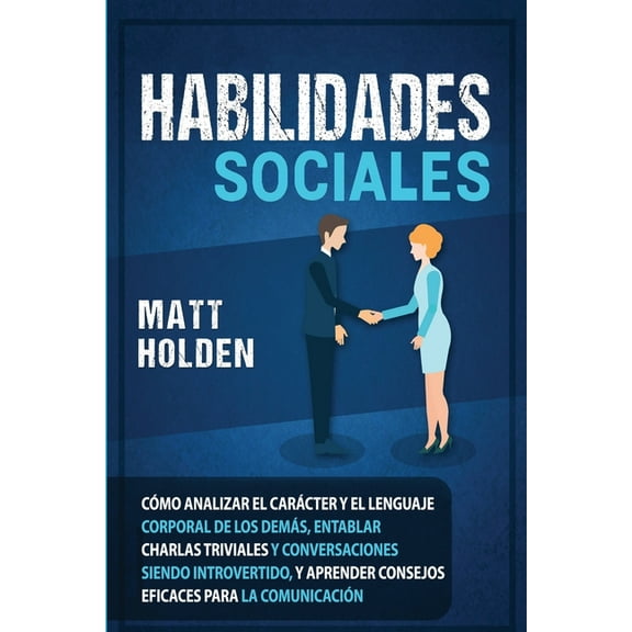 Habilidades Sociales: CÃ³mo Analizar el CarÃ¡cter y el Lenguaje Corporal de los DemÃ¡s, Entablar Charlas Triviales y Conver, (Paperback)