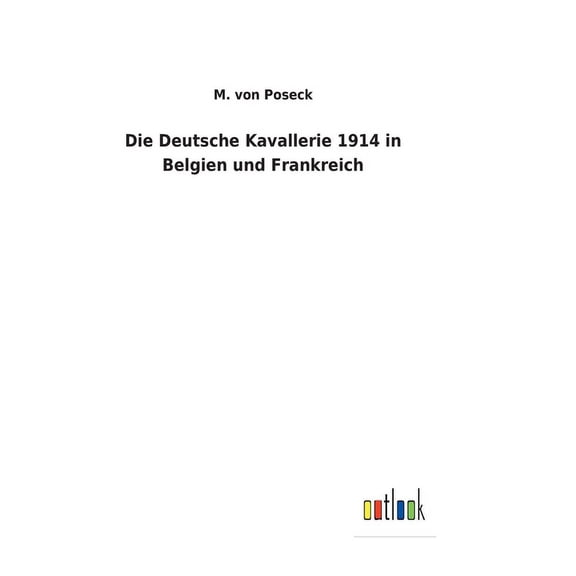 Die Deutsche Kavallerie 1914 in Belgien und Frankreich German Edition Hardcover 3752471298 9783752471298 M Von Poseck
