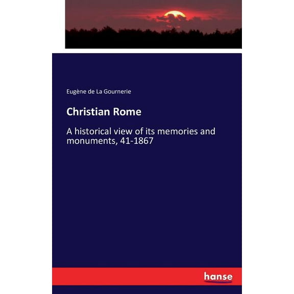 Christian Rome: A historical view of its memories and monuments, 41-1867, (Paperback)
