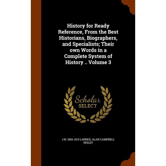History for Ready Reference, From the Best Historians, Biographers, and Specialists; Their own Words in a Complete System of History .. Volume 3 (Hardcover)