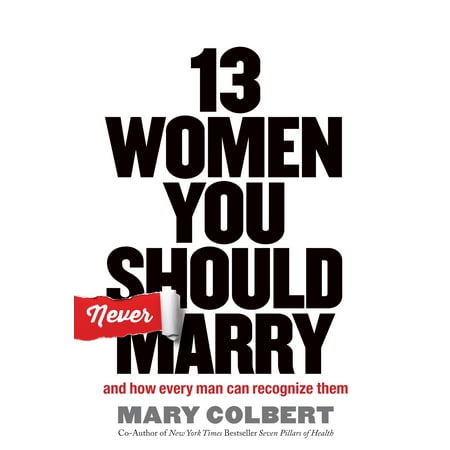 13 Women You Should Never Marry : And How Every Man Can Recognize (The Best Woman To Marry)