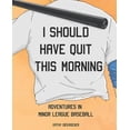 thumbnail image 1 of Pre-Owned I Should Have Quit This Morning: Adventures in Minor League Baseball (Paperback) 1093282614 9781093282610, 1 of 1