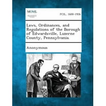 Laws, Ordinances, and Regulations of the Borough of Edwardsville, Luzerne County, Pennsylvania. (Paperback)