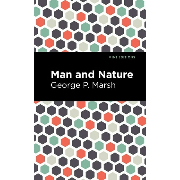 Mint Editions (the Natural World) Man and Nature: Or, Physical Geography as Modified by Human Action, (Paperback)
