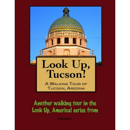 Look Up, Tucson, Arizona! A Walking Tour of Tucson, Arizona -