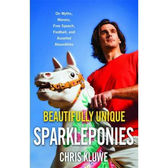 Pre-Owned Beautifully Unique Sparkleponies: On Myths, Morons, Free Speech, Football, and Assorted Absurdities (Hardcover) 0316236772 9780316236775