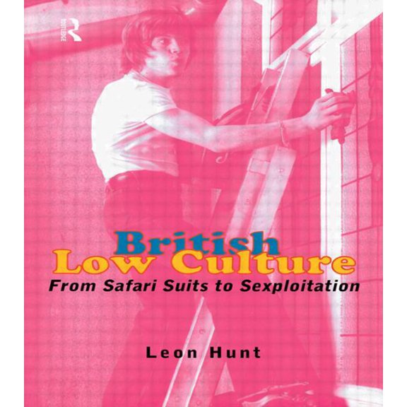 British Low Culture: From Safari Suits to Sexploitation, (Paperback)
