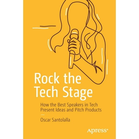 Rock the Tech Stage : How the Best Speakers in Tech Present Ideas and Pitch Products (Paperback)