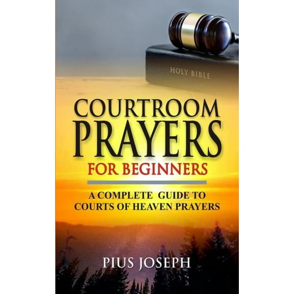 Courts of Heaven Prayers Courtroom Prayers for Beginners: A Complete Guide to Courts of Heaven Prayers, Book 2, (Paperback)