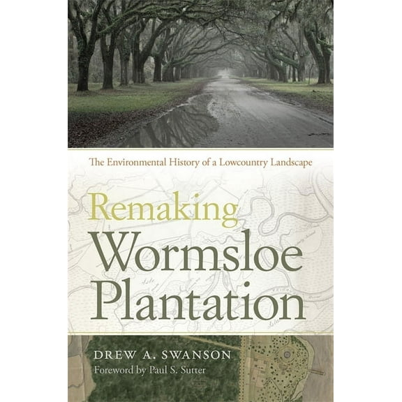 Remaking Wormsloe Plantation: The Environmental History of a Lowcountry Landscape, (Paperback)