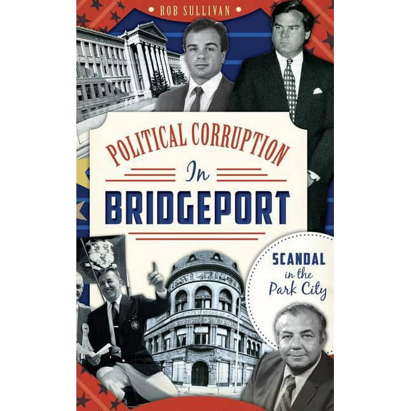 Political Corruption in Bridgeport: Scandal in the Park City (Hardcover)