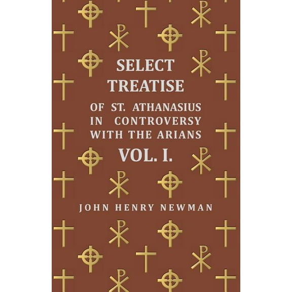 Select Treatise of St. Athanasius in Controversy with the Arians Vol. I. (Paperback)