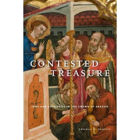 Iberian Encounter and Exchange 475-1755 Contested Treasure: Jews and Authority in the Crown of Aragon Book 1 (Hardcover)