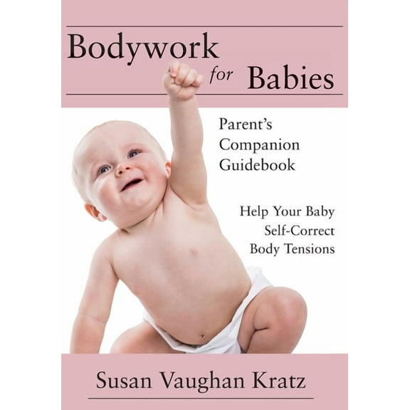 Bodywork for Babies: Parent's Companion Guidebook, (Paperback)