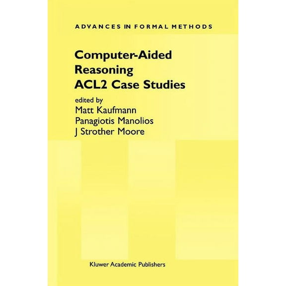 Advances in Formal Methods Computer-Aided Reasoning: Acl2 Case Studies, Book 4, (Paperback)