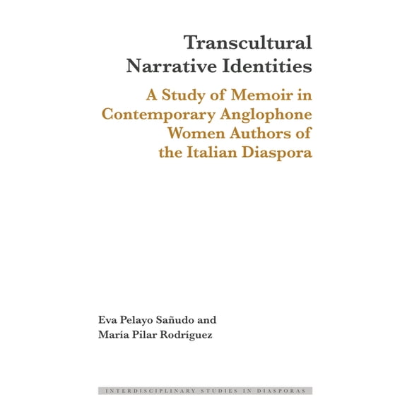 Interdisciplinary Studies in Diasporas Transcultural Narrative Identities: A Study of Memoir in Contemporary Anglophone Women Authors of the Italian Diaspora, Book 19, (Hardcover)