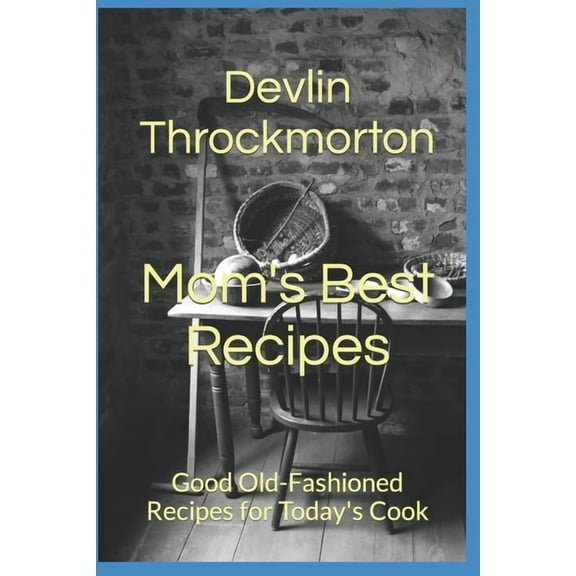 Mom's Best Recipes: Good Old-Fashioned Recipes for Today's Cook