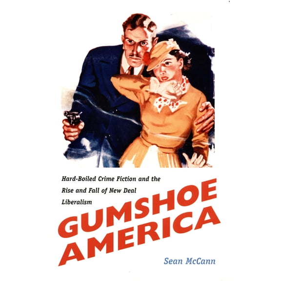 New Americanists Gumshoe America: Hard-Boiled Crime Fiction and the Rise and Fall of New Deal Liberalism, (Paperback)