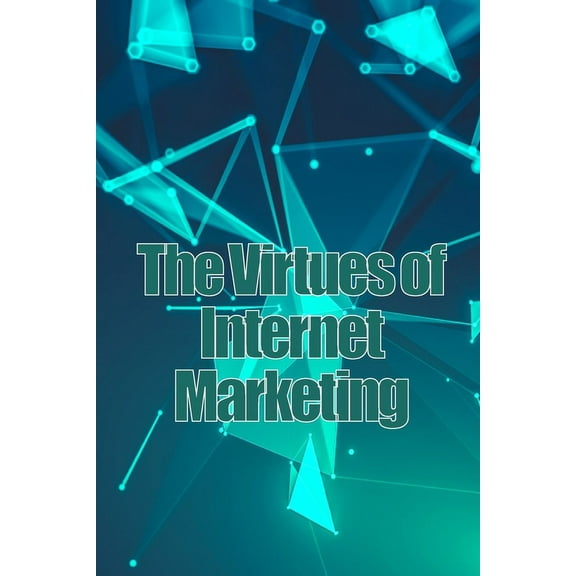 The Virtues of Internet Marketing: How to Make a Lot of Sales Online, (Paperback)
