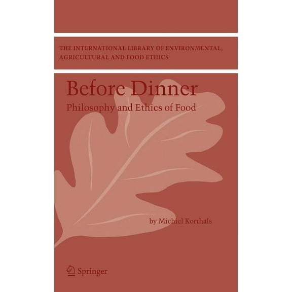 International Library of Environmental, Before Dinner: Philosophy and Ethics of Food, Book 5, (Hardcover)