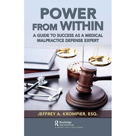 Power from Within: A Guide to Success as a Medical Malpractice Defense Expert, (Hardcover)