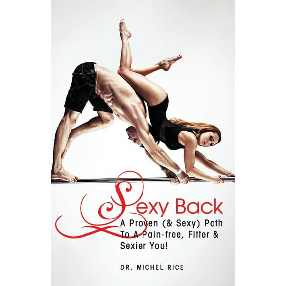 Sexy Back : A Proven (& Sexy) Path To A Pain-free, Fitter & Sexier You! (Paperback)
