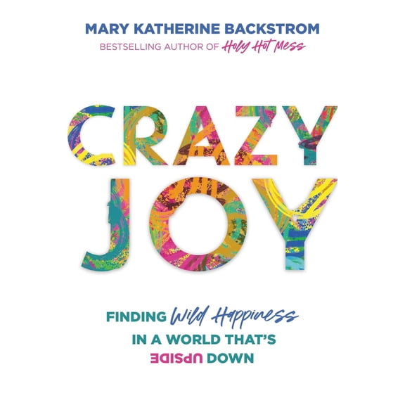 Pre-Owned Crazy Joy: Finding Wild Happiness in a World That's Upside Down (Paperback) 1546015566 9781546015567