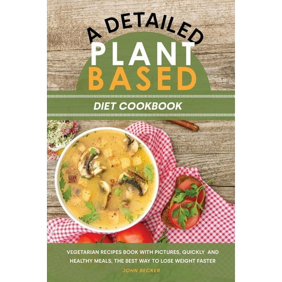 A Detailed Plant Based Diet Cookbook (Paperback)