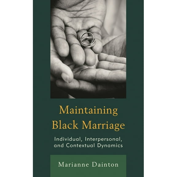 Maintaining Black Marriage: Individual, Interpersonal, and Contextual Dynamics, (Hardcover)