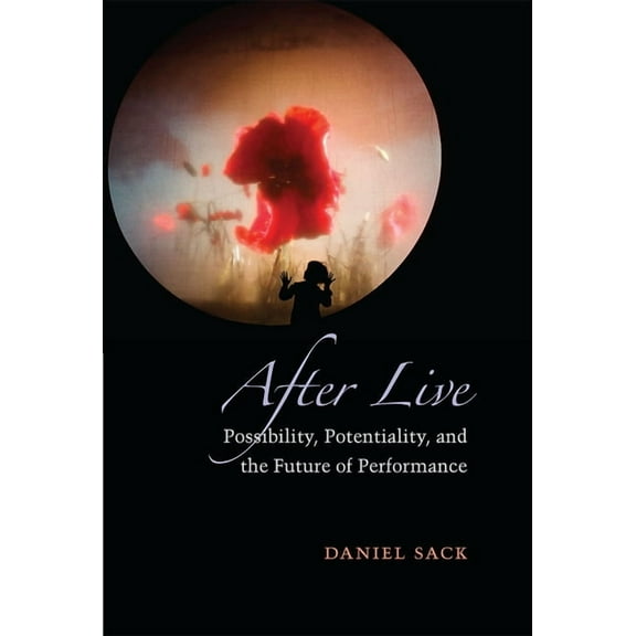 Theater: Theory/Text/Performance: After Live : Possibility, Potentiality, and the Future of Performance (Paperback)